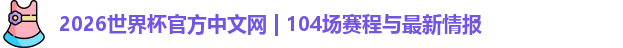 2026世界杯官方中文网 | 104场赛程与最新情报